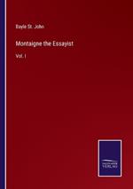 Montaigne the Essayist: Vol. I