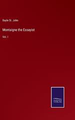 Montaigne the Essayist: Vol. I