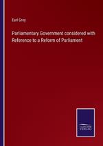 Parliamentary Government considered with Reference to a Reform of Parliament