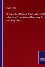 Cyclopaedia of Modern Travel: A Record of Adventure, Exploration and Discovery, for the Past Fifty Years