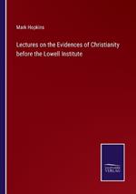 Lectures on the Evidences of Christianity before the Lowell Institute