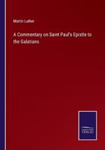 A Commentary on Saint Paul's Epistle to the Galatians