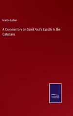 A Commentary on Saint Paul's Epistle to the Galatians