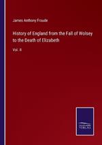 History of England from the Fall of Wolsey to the Death of Elizabeth: Vol. II