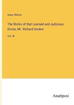 The Works of that Learned and Judicious Divine, Mr. Richard Hooker: Vol. III