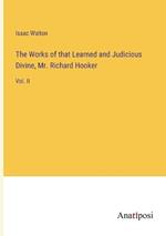 The Works of that Learned and Judicious Divine, Mr. Richard Hooker: Vol. II