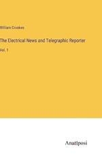 The Electrical News and Telegraphic Reporter: Vol. 1