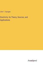 Electricity: its Theory, Sources, and Applications