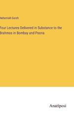 Four Lectures Delivered in Substance to the Brahmos in Bombay and Poona