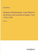 Glimpses of the Monastery: A Brief Sketch of the History of the Ursulines of Quebec. From 1739 to 1839: Part. 3