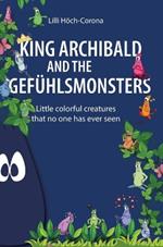 King Archibald and the Gef?hlsmonsters: Little colorful creatures that no one has ever seen