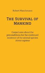 The Survival of Mankind: Conjectures about the preconditions for the continued existence of the animal species Homo sapiens