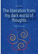 The liberation from my dark world of thoughts