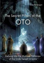 The Secret Pillars of the OTO: Delving into the Mystical Pathways of the Ordo Templi Orientis