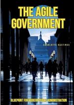The Agile Government: Blueprint for Modern Public Administration