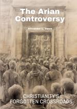 The Arian Controversy: Christianity's Forgotten Crossroads