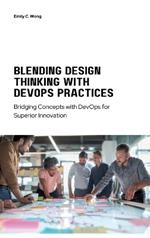 Blending Design Thinking with DevOps Practices: Bridging Concepts with DevOps for Superior Innovation