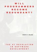 Will Programmers Become Redundant?: The AI Revolution in Software Development