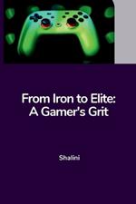 From Iron to Elite: A Gamer's Grit