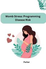 Womb Stress: Programming Disease Risk