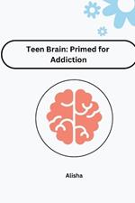 Teen Brain: Primed for Addiction