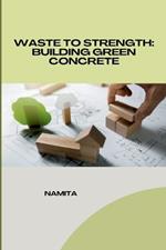 Waste to Strength: Building Green Concrete
