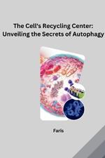 The Cell's Recycling Center: Unveiling the Secrets of Autophagy
