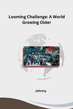 Looming Challenge: A World Growing Older