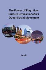 The Power of Play: How Culture Drives Canada's Queer Social Movement