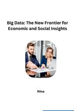 Big Data: The New Frontier for Economic and Social Insights