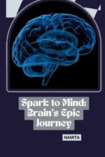Spark to Mind: Brain's Epic Journey