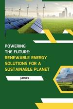 Powering the Future: Renewable Energy Solutions for a Sustainable Planet