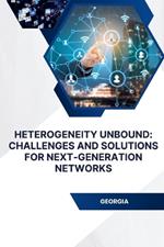 Heterogeneity Unbound: Challenges and Solutions for Next-Generation Networks