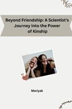 Beyond Friendship: A Scientist's Journey into the Power of Kinship