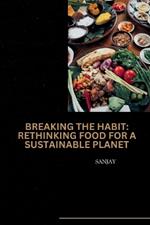 Breaking the Habit: Rethinking Food for a Sustainable Planet