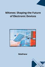 MXenes: Shaping the Future of Electronic Devices