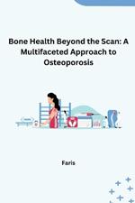 Bone Health Beyond the Scan: A Multifaceted Approach to Osteoporosis