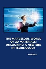 The Marvelous World of 2D Materials: Unlocking a New Era in Technology