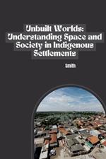 Unbuilt Worlds: Understanding Space and Society in Indigenous Settlements