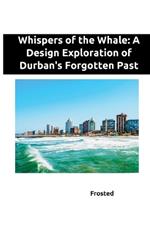 Whispers of the Whale: A Design Exploration of Durban's Forgotten Past