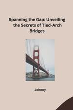 Spanning the Gap: Unveiling the Secrets of Tied-Arch Bridges