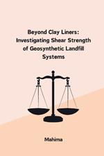 Beyond Clay Liners: Investigating Shear Strength of Geosynthetic Landfill Systems