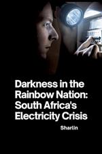 Darkness in the Rainbow Nation: South Africa's Electricity Crisis