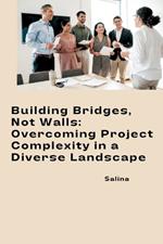 Building Bridges, Not Walls: Overcoming Project Complexity in a Diverse Landscape