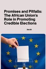 Promises and Pitfalls: The African Union's Role in Promoting Credible Elections