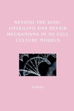 Beyond the Dish: Unveiling DNA Repair Mechanisms in 3D Cell Culture Models