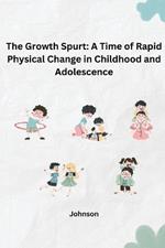 The Growth Spurt: A Time of Rapid Physical Change in Childhood and Adolescence