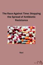 The Race Against Time: Stopping the Spread of Antibiotic Resistance