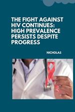 The Fight Against HIV Continues: High Prevalence Persists Despite Progress