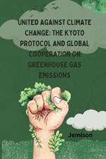 United Against Climate Change: The Kyoto Protocol and Global Cooperation on Greenhouse Gas Emissions
